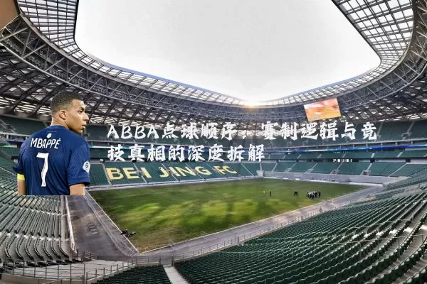 ABBA点球顺序:赛制逻辑与竞技真相的深度拆解