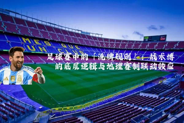 足球赛中的「洗牌规则」：战术博弈的底层逻辑与地理赛制联动效应