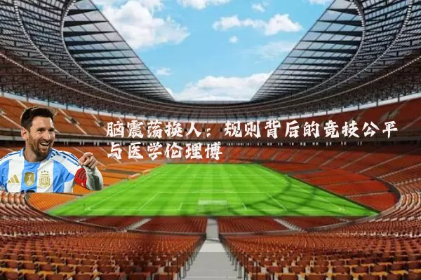 脑震荡换人:规则背后的竞技公平与医学伦理博弈