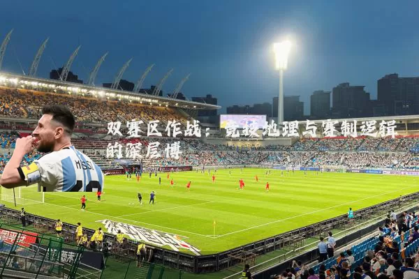 双赛区作战:竞技地理与赛制逻辑的深层博弈